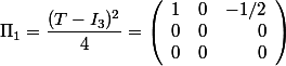 \Pi_1=\dfrac{(T-I_3)^2}{4}=\left(\begin{array}{rrrr}1&0&-1/2\\0&0&0\\0&0&0\\\end{array}\right)